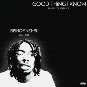 Bishop Nehru – Good Thing I Know (Single) | Digital Download